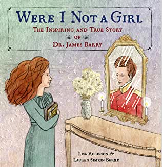 Lisa Robinson’s  Were I Not a Girl: The Inspiring and True Story of Dr. James Barry (2020)