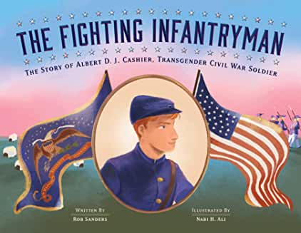Rob Sanders’ The Fighting Infantryman: The Story of Albert D.J. Cashier, Transgender Civil War Soldier (2020)